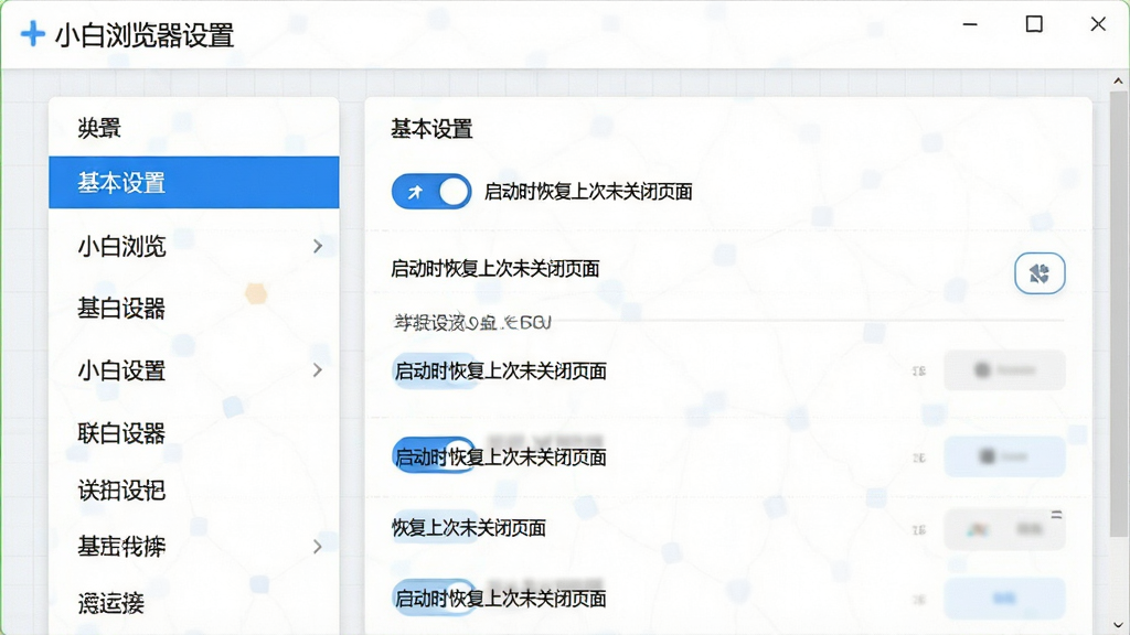 主体:小白浏览器设置界面,展示“基本设置”页面,包含“启动时恢复上次未关闭页面”开关;布局:设置页面居中,左侧为菜单列表,右侧为具体选项;排版:开关按钮醒目,选项排列整齐;风格:简洁的扁平化UI,白色背景配蓝色按钮;细节:页面顶部有“小白浏览器设置”标题,开关处于开启状态,背景有淡淡的网格;画质:高清,干净,无多余元素。