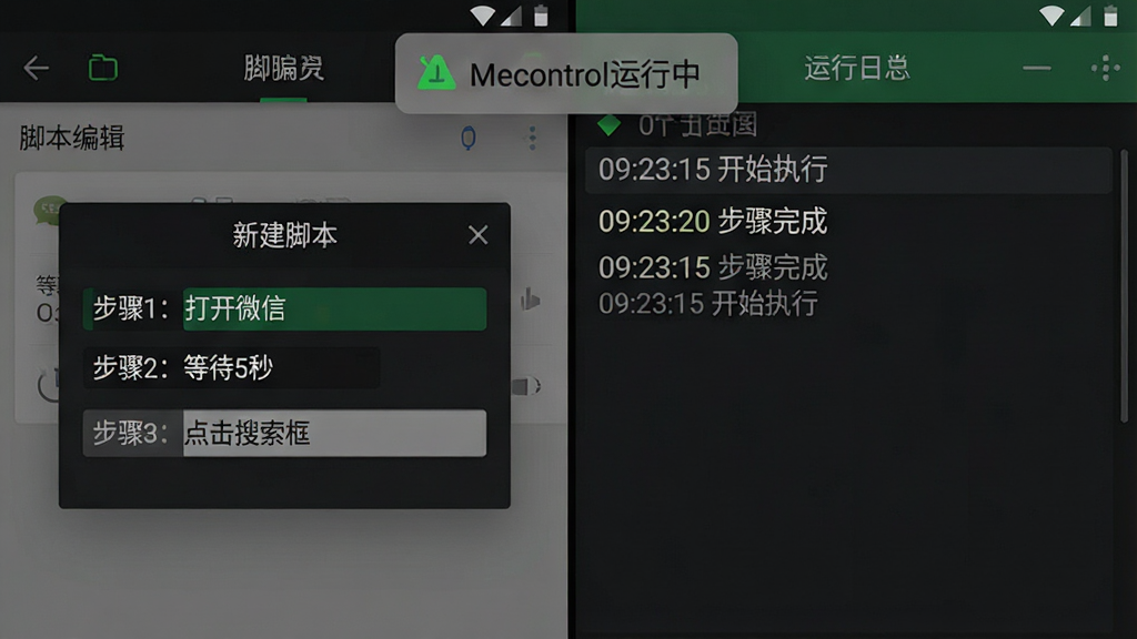 Mecontrol应用在手机后台运行的界面,屏幕分割显示:左侧是脚本编辑页面,有“新建脚本”对话框,框内包含“步骤1:打开微信”、“步骤2:等待5秒”、“步骤3:点击搜索框”等文字;右侧是运行日志面板,记录着“09:23:15 开始执行”、“09:23:20 步骤完成”等信息,手机屏幕上方有悬浮窗显示“Mecontrol运行中”,整体风格为科技感深色UI,绿色高亮显示状态,画面清晰,排版整洁,无多余元素