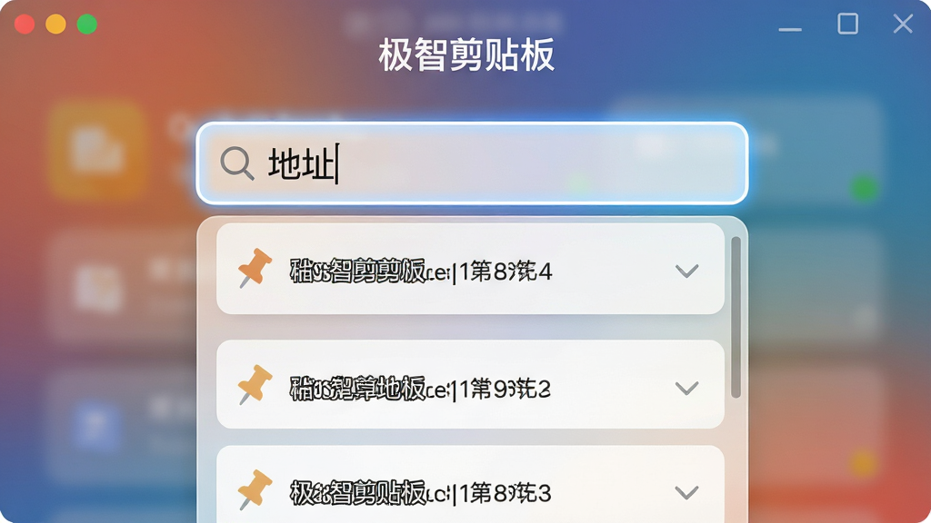 构图采用特写镜头,画面主体为极智剪贴板软件的搜索框界面,搜索框内输入“地址”二字,下方下拉列表清晰展示几条被置顶的常用地址信息卡片,并配有图钉形状的图标。布局居中对称,风格清爽简洁,细节上强调搜索框的发光边缘与文字的锐利显示,画质细腻,背景采用模糊渐变效果,无多余元素干扰,标注“极智剪贴板”名称