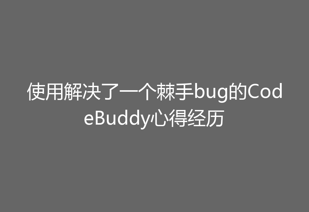 CodeBuddy.AI 编程效率提升 使用心得